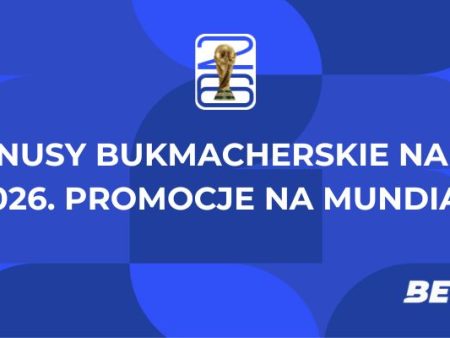 Bonusy bukmacherskie na MŚ 2026. Promocje na Mundial