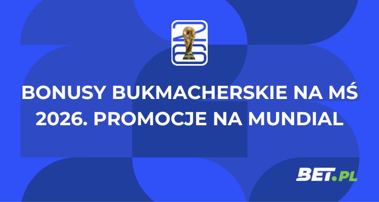 Bonusy bukmacherskie na MŚ 2026. Promocje na Mundial