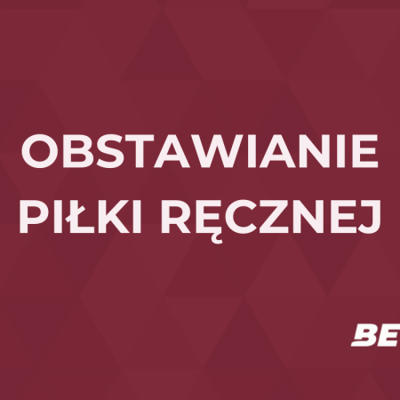 Jak obstawiać piłkę ręczną? Typy i zakłady na szczypiorniaka