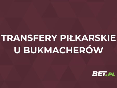 Obstawianie transferów piłkarskich u bukmachera [PORADNIK]