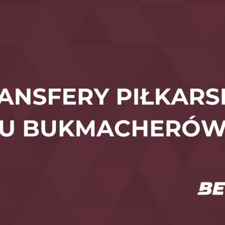 Obstawianie transferów piłkarskich u bukmachera [PORADNIK]