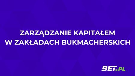 Zarządzanie kapitałem w zakładach bukmacherskich [PORADNIK]