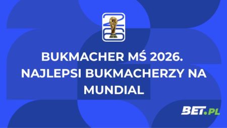 Bukmacher MŚ 2026. Najlepsi bukmacherzy na mundial