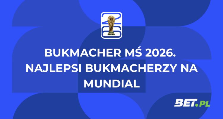 Bukmacher MŚ 2026. Najlepsi bukmacherzy na mundial