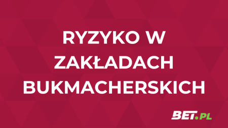 Ryzyko w zakładach bukmacherskich – analiza, minimalizowanie