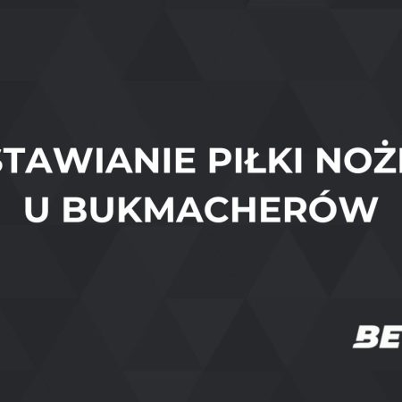 Jak obstawiać piłkę nożną u bukmacherów? [PORADNIK]