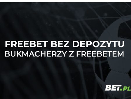 Freebet bez depozytu – lista bukmacherów bez depozytu 2024
