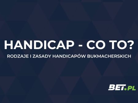 Handicap – co to jest i jakie są jego rodzaje w zakładach bukmacherskich?
