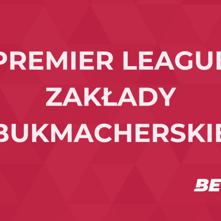 Premier League zakłady bukmacherskie – jak obstawiać Premier League?