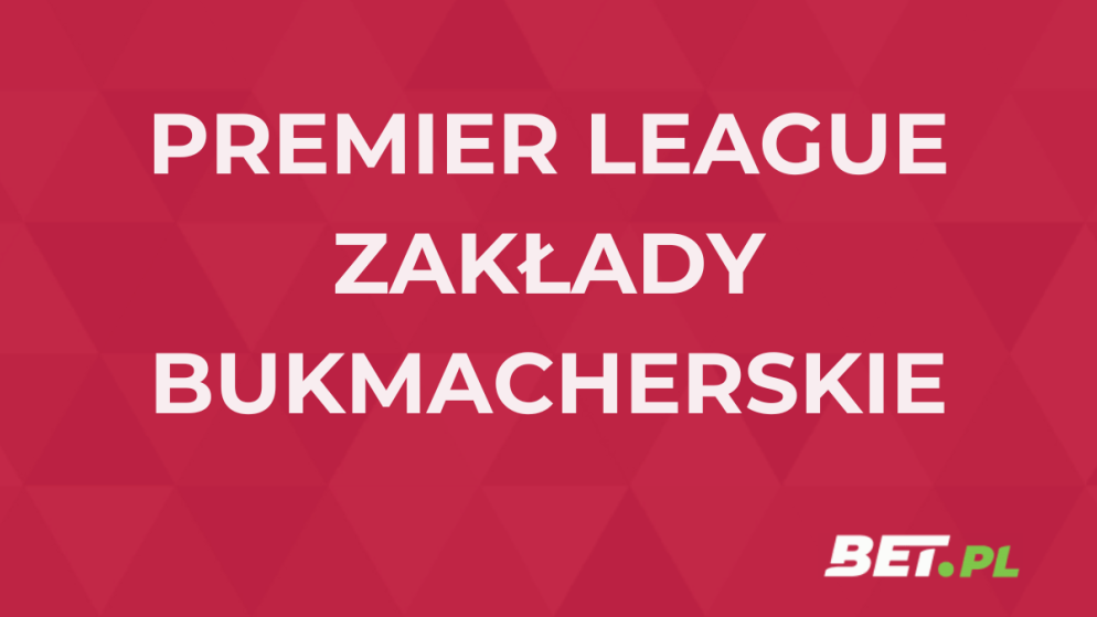 Premier League zakłady bukmacherskie – jak obstawiać Premier League?