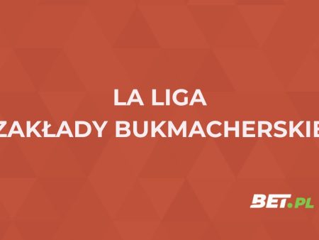 La Liga zakłady bukmacherskie. Jak obstawiać La Ligę 2024/25?