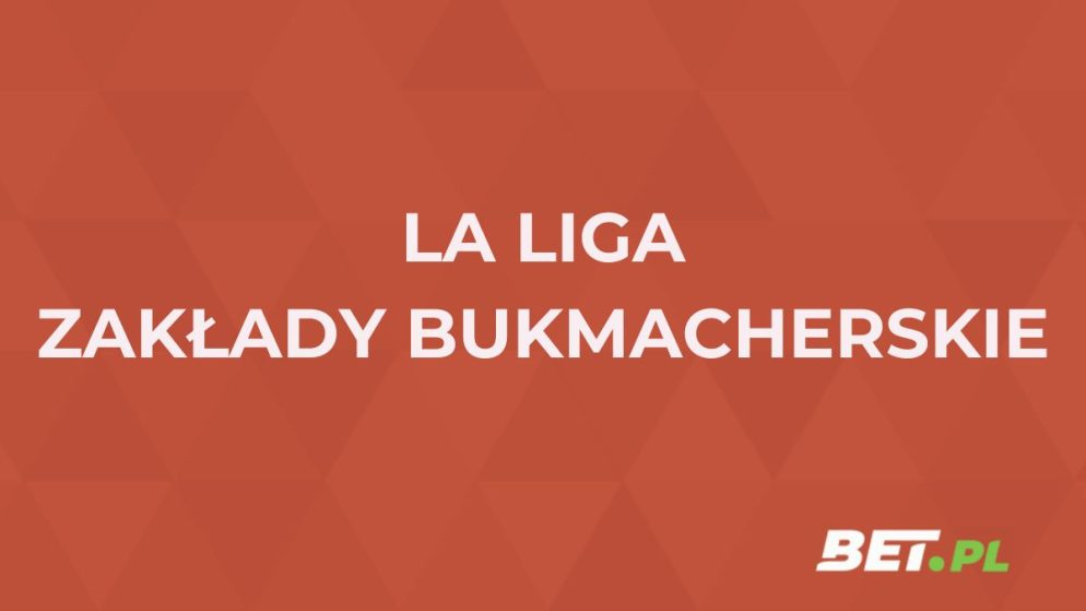 La Liga zakłady bukmacherskie. Jak obstawiać La Ligę 2024/25?