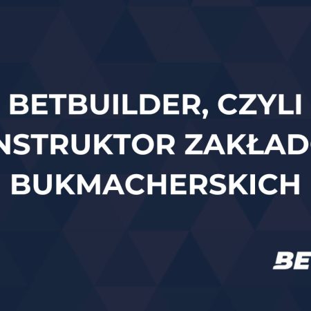 Czym jest BetBuilder? Jak działa konstruktor zakładów bukmacherskich?
