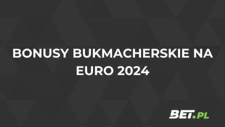 Bonusy bukmacherskie Euro: lista promocji na mistrzostwa Europy 2024