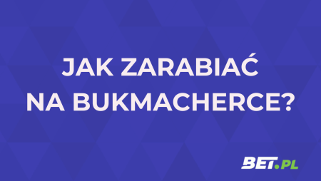 Jak zarabiać na bukmacherce? Zarabianie w zakładach bukmacherskich