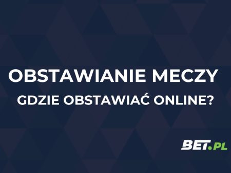 Obstawianie meczy online – gdzie obstawiać mecze u bukmachera?