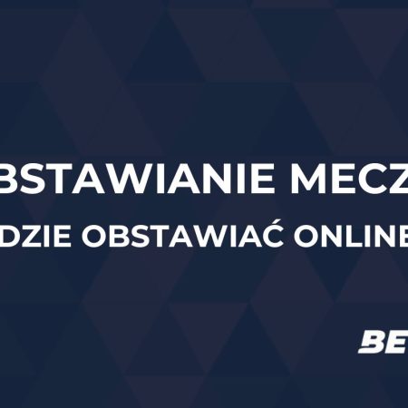 Obstawianie meczy online – gdzie obstawiać mecze u bukmachera?