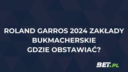 Roland Garros 2024 zakłady bukmacherskie – jak i gdzie obstawiać?