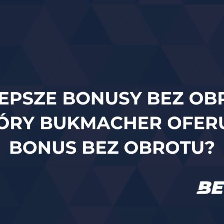 Najlepsze bonusy bez obrotu. Który bukmacher z bonusem bez obrotu?