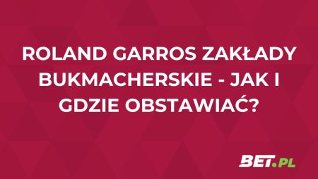 Roland Garros 2025 zakłady bukmacherskie – jak i gdzie obstawiać?