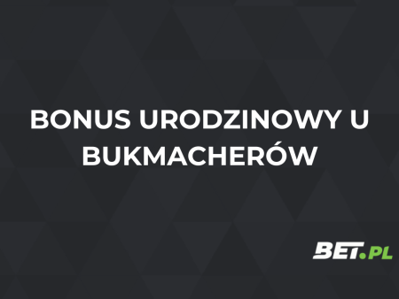 Bonus urodzinowy u bukmachera – gdzie można odebrać bonus?