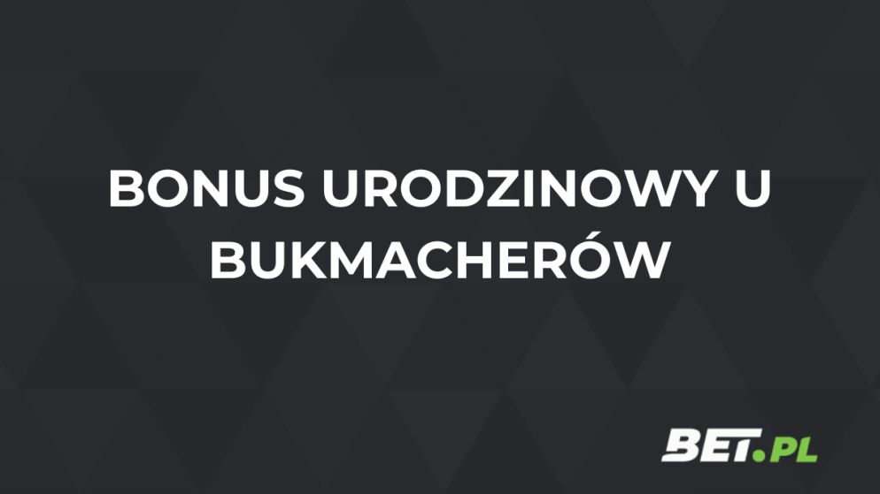 Bonus urodzinowy u bukmachera – gdzie można odebrać bonus?