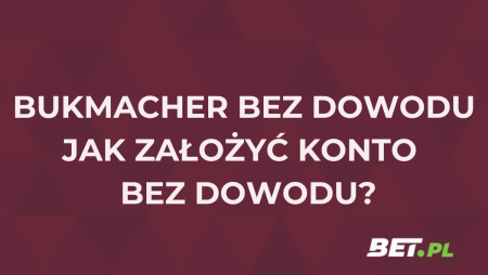 Bukmacher bez dowodu. Jak założyć konto bez dowodu?