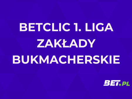 Betclic 1. Liga zakłady bukmacherskie. Jak obstawiać 1. ligę 2025/26?