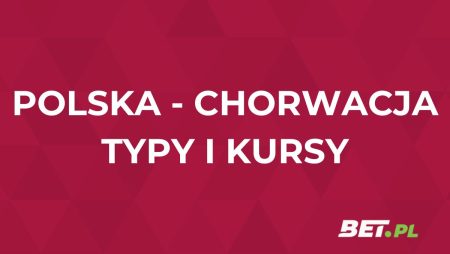 Polska – Chorwacja kursy. Typy na Polska – Chorwacja (8.09)