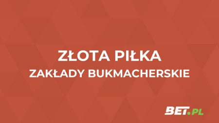 Złota Piłka zakłady bukmacherskie. Jak obstawiać Złotą Piłkę?