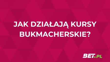 Kursy bukmacherskie – czym są i jak działają kursy u bukmachera?