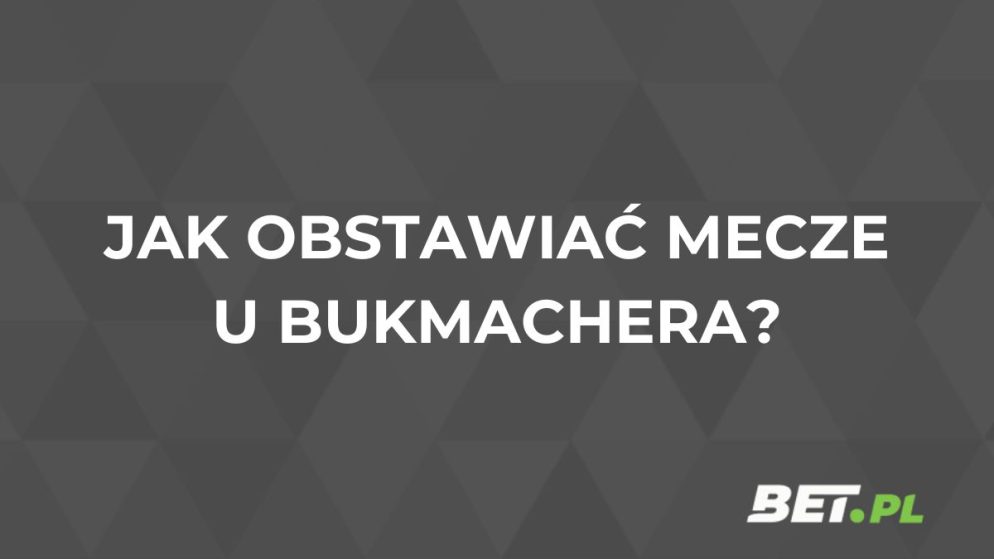 Jak obstawiać mecze? Obstawianie meczów u bukmachera online