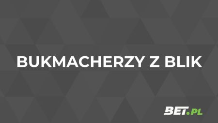 Bukmacherzy z BLIK. Gdzie są płatności BLIK u bukmacherów?