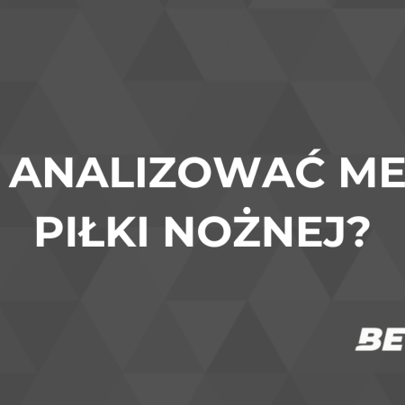 Jak analizować mecze piłki nożnej? Porady dla typerów