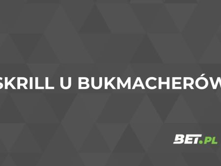 Bukmacherzy Skrill. Gdzie są płatności Skrill u bukmacherów?