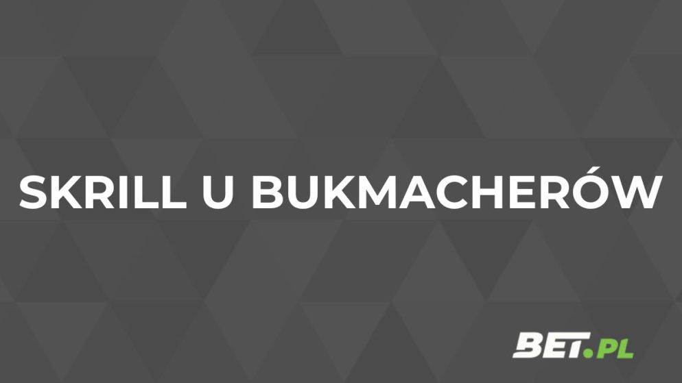 Bukmacherzy Skrill. Gdzie są płatności Skrill u bukmacherów?