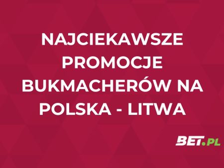 Najciekawsze promocje bukmacherów na mecz Polska – Litwa (21.03)