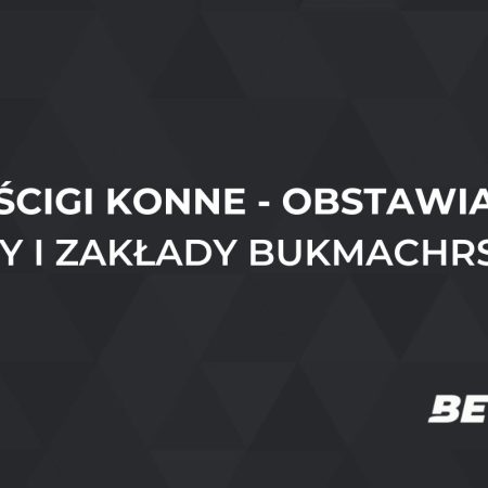 Wyścigi konne – obstawianie. Typy i zakłady na wyścigi konne