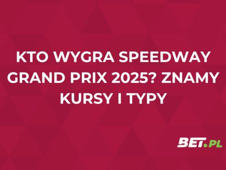 Kto żużlowym mistrzem świata? Znamy kursy na cykl Speedway Grand Prix!