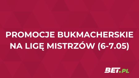 Promocje bukmacherskie na mecze Ligi Mistrzów (6-7.05.2025)
