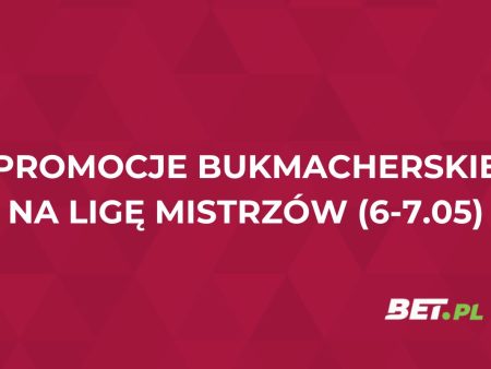 Promocje bukmacherskie na mecze Ligi Mistrzów (6-7.05.2025)