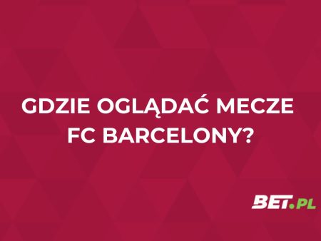 FC Barcelona gdzie oglądać? Transmisje na żywo FC Barcelony