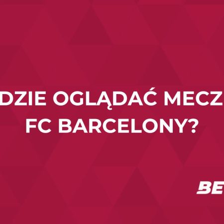 FC Barcelona gdzie oglądać? Transmisje na żywo FC Barcelony