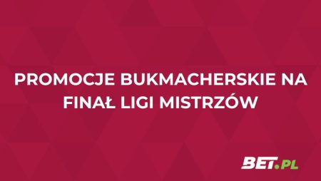 Promocje bukmacherskie na finał Ligi Mistrzów (31.05.2025)