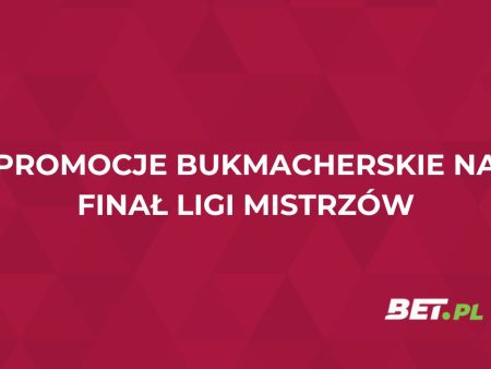 Promocje bukmacherskie na finał Ligi Mistrzów (31.05.2025)