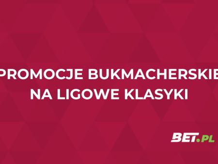 Promocje bukmacherskie na ligowe klasyki (11.05): oferty specjalne