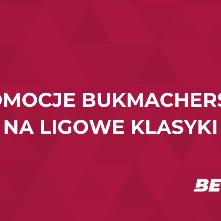 Promocje bukmacherskie na ligowe klasyki (11.05): oferty specjalne