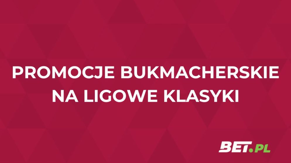 Promocje bukmacherskie na ligowe klasyki (11.05): oferty specjalne
