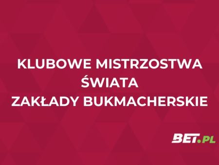 Klubowe Mistrzostwa Świata zakłady bukmacherskie – jak i gdzie obstawiać?
