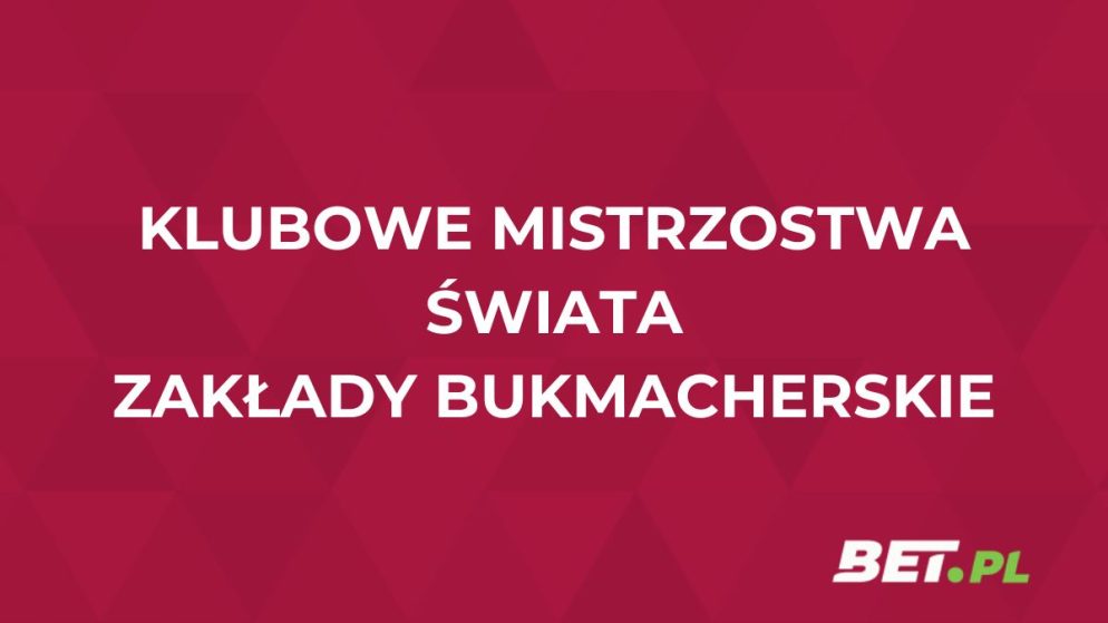 Klubowe Mistrzostwa Świata zakłady bukmacherskie – jak i gdzie obstawiać?